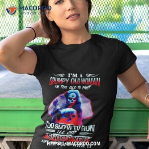 grim reaper i m a grumpy old woman i m too old to fight too slow to run i ll just shoot you shirt tshirt 1