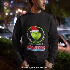 grinch santa claus i used to smile and then i worked at costco wholesale christmas shirt sweatshirt