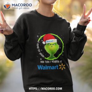 grinch santa claus i used to smile and then i worked at walmart christmas shirt sweatshirt 2