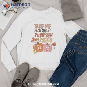 groovy take me to the pumpkin patch autumn fall thanksgiving shirt sweatshirt