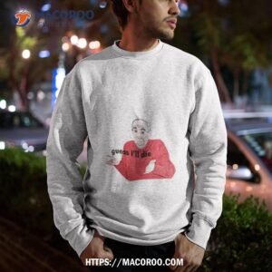 guess i ll die mike baldwin shirt sweatshirt