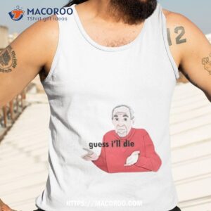 guess i ll die mike baldwin shirt tank top 3