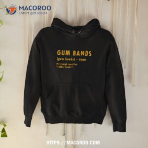 gum bands pittsburgh word for rubber bands shirt hoodie