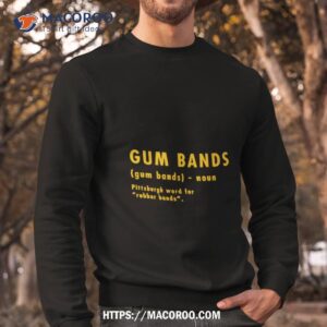 gum bands pittsburgh word for rubber bands shirt sweatshirt