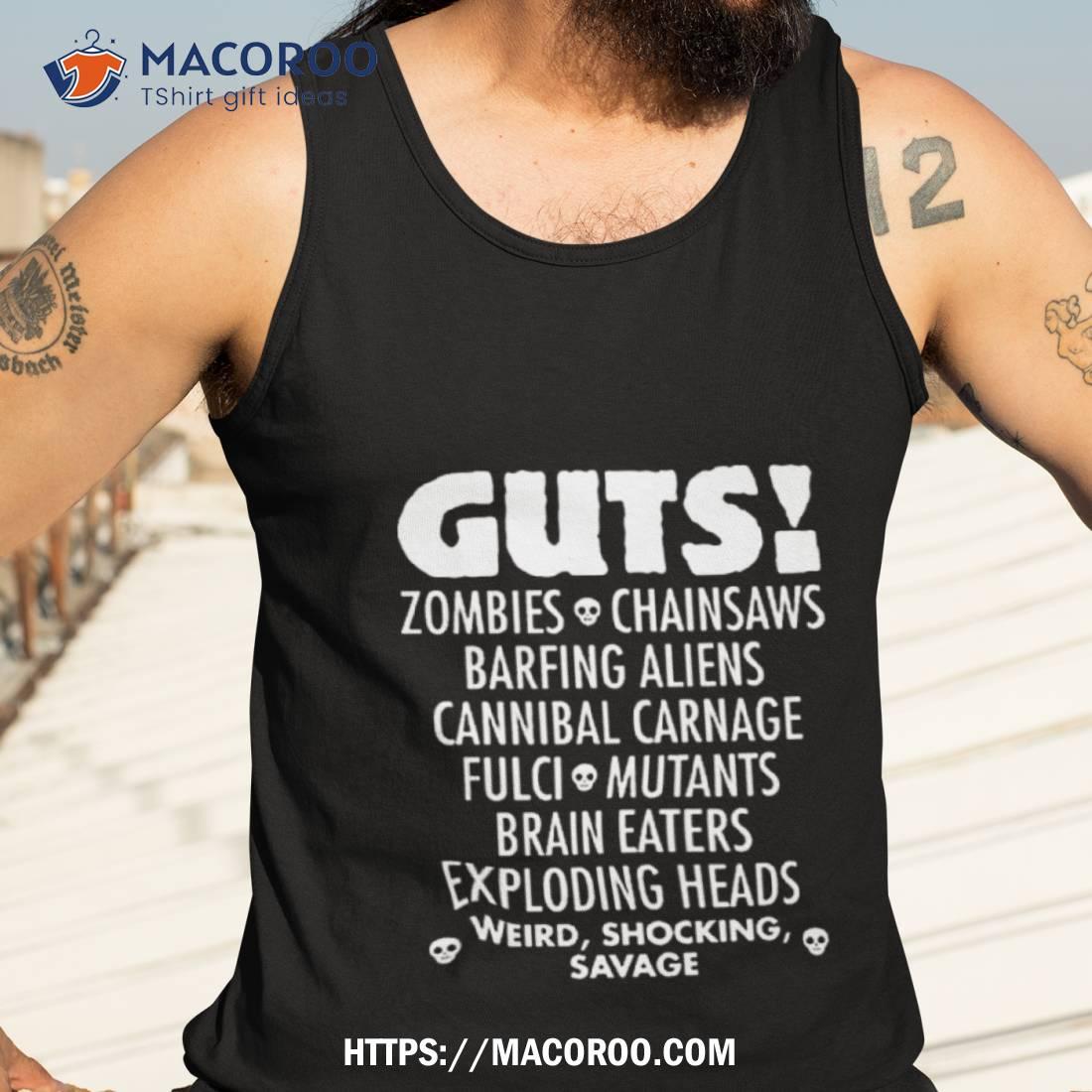 Guts Zombies Chainsaws Barfing Aliens Cannibal Carnage Fulci Mutants Brain Eaters Exploding Heads Weird Shocking Savage T Shirt Guts Zombies Chainsaws Barfing Aliens Cannibal Carnage Fulci Mutants Brain Eaters Exploding Heads Weird Shocking Savage T Shirt