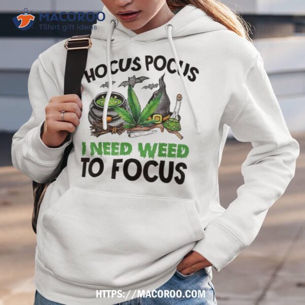 Halloween Hocus Pocus I Need Weed To Focus Cannabis Witches Shirt