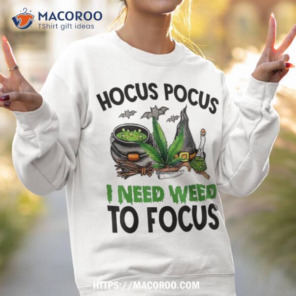 Halloween Hocus Pocus I Need Weed To Focus Cannabis Witches Shirt