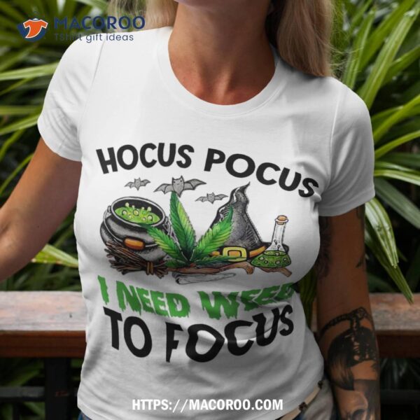 Halloween Hocus Pocus I Need Weed To Focus Cannabis Witches Shirt