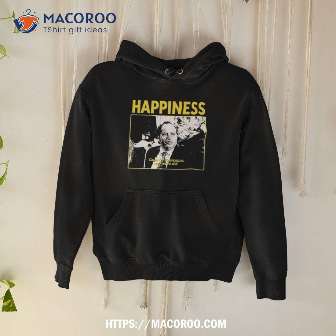 Happiness Cause I’m Champagne And You’re Shit Limited Shirt Happiness Cause I’m Champagne And You’re Shit Limited Shirt