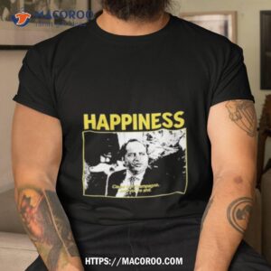 Happiness Cause I’m Champagne And You’re Shit Limited Shirt