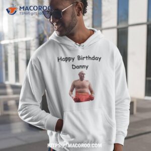 happy birthday danny shirt hoodie 1