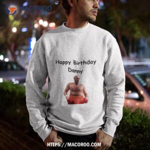 happy birthday danny shirt sweatshirt