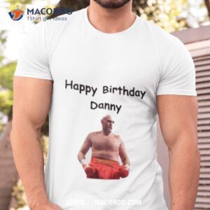 happy birthday danny shirt tshirt