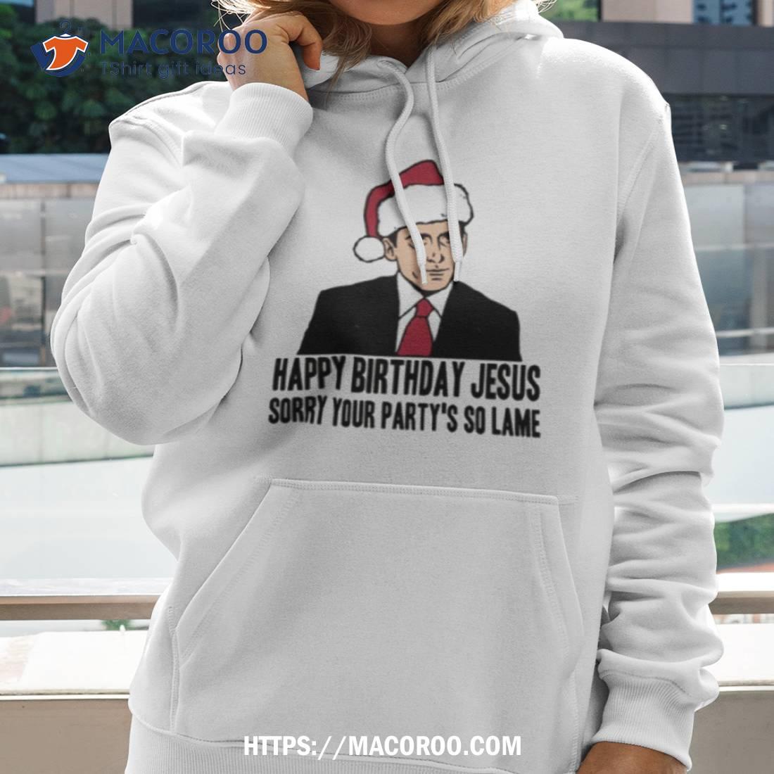 Happy Birthday Jesus Sorry Your Party’s So Lame Shirt Happy Birthday Jesus Sorry Your Party’s So Lame Shirt