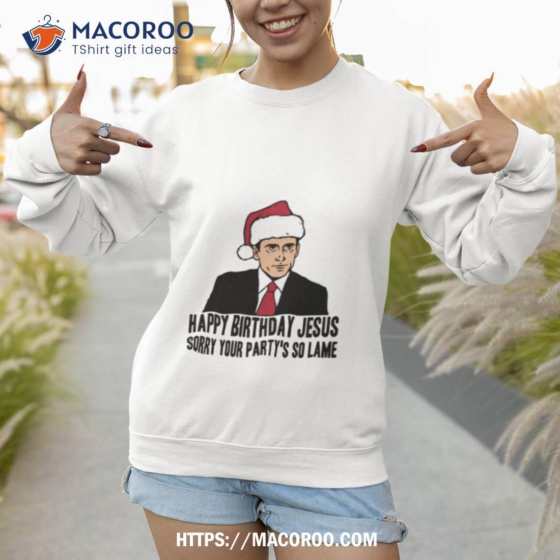 Happy Birthday Jesus Sorry Your Party’s So Lame Shirt Happy Birthday Jesus Sorry Your Party’s So Lame Shirt