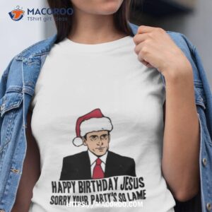 Happy Birthday Jesus Sorry Your Party’s So Lame Shirt