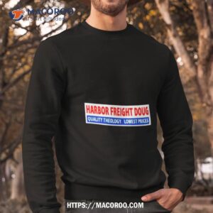 harbor freight doug quality theology lowest prices shirt sweatshirt