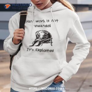 Hard Work Is Not Rewarded It’s Exploited Shirt