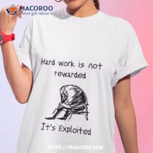 Hard Work Is Not Rewarded It’s Exploited Shirt Hard Work Is Not Rewarded It’s Exploited Shirt