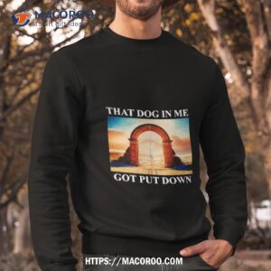 hat dog in me got put down shirt sweatshirt
