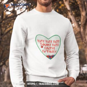 Hate Hate Hate Double Hate Loathe Entirely Shirt 2 hate hate hate double hate loathe entirely shirt sweatshirt