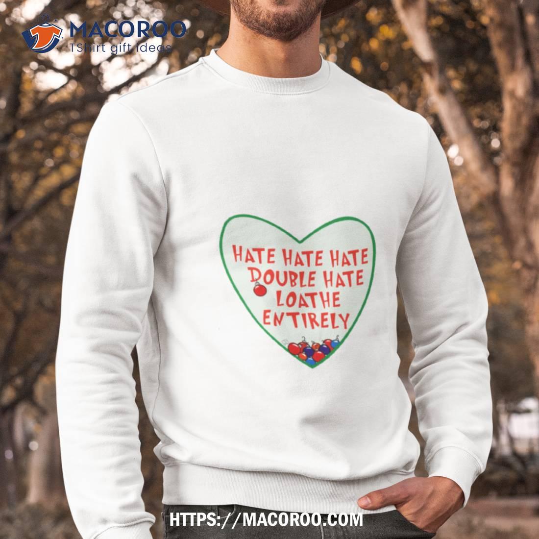 Hate Hate Hate Double Hate Loathe Entirely Shirt Hate Hate Hate Double Hate Loathe Entirely Shirt