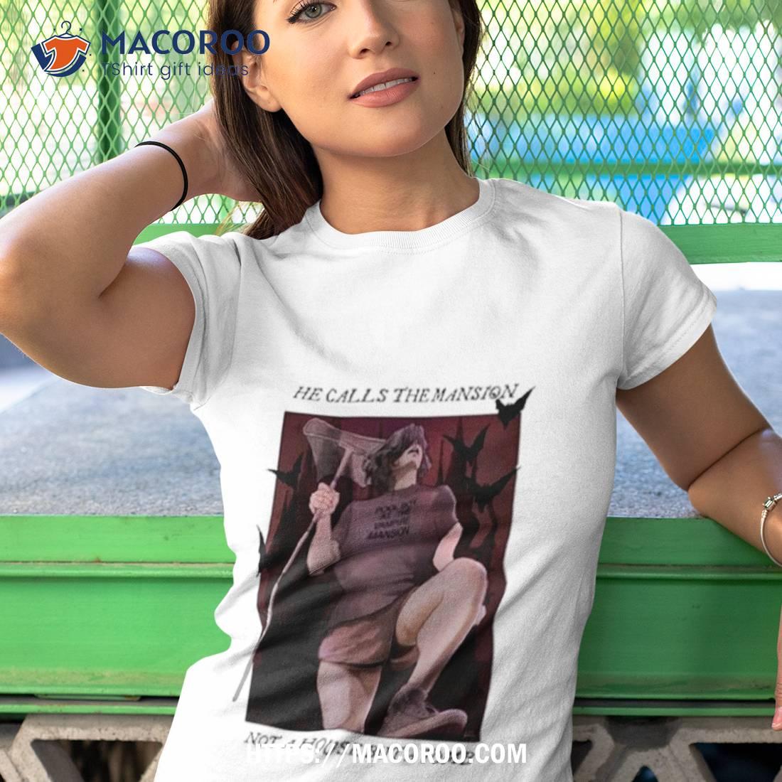 He Calls The Mansion Not A House But A Tomb Shirt He Calls The Mansion Not A House But A Tomb Shirt