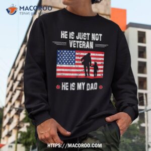he is not just a veteran my dad veterans day shirt sweatshirt