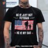 He Is Not Just A Veteran My Dad Veterans Day Shirt
