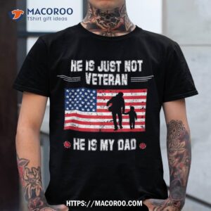 He Is Not Just A Veteran My Dad Veterans Day Shirt