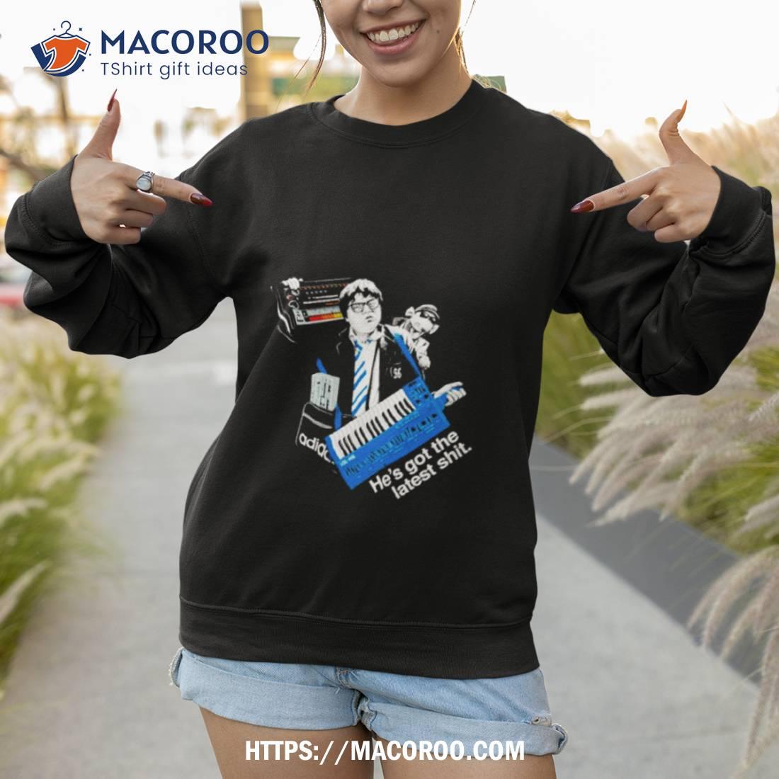 He’s Got The Latest Shit Shirt He’s Got The Latest Shit Shirt