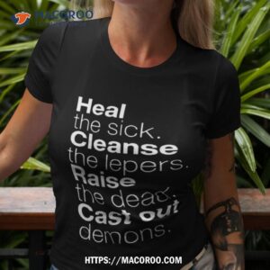 Heal The Sick Cleanse The Lepers Raise The Dead Cast Out Demons Shirt