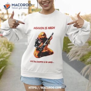 heaven is high and the emperor is far away shirt sweatshirt 1