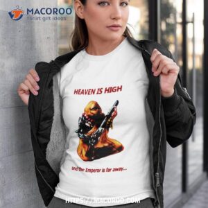 Heaven Is High And The Emperor Is Far Away Shirt