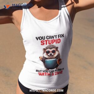 Hedgehog You Can’t Fix Stupid But You Can Numb It With A 2×4 Shirt
