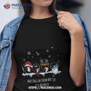 here comes the snow and it s all white shirt tshirt