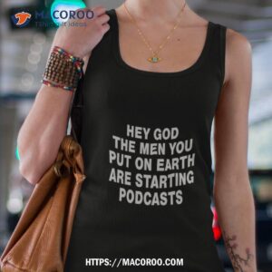 hey god the men you put on earth are starting podcasts t shirt tank top 4