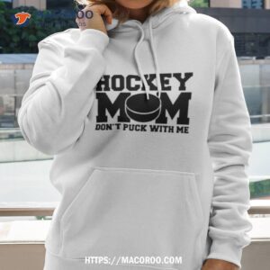 hockey mom don t puck with me shirt hoodie