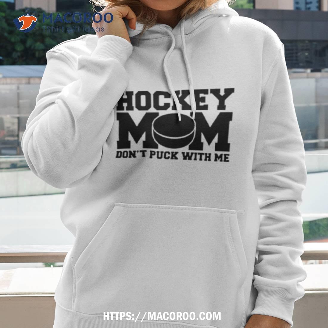 Hockey Mom Don't Puck With Me Shirt Funny Ice Hockey T Shirts, Hoodies,  Sweatshirts & Merch