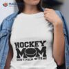 Hockey Mom Don’t Puck With Me Shirt