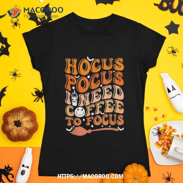 Hocus Pocus I Need Coffee To Focus Halloween Teachers Wo Shirt