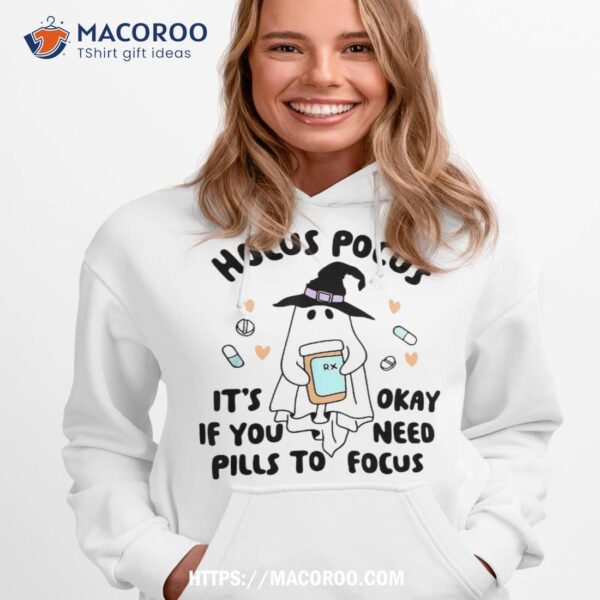 Hocus Pocus It’s Okay If You Need Pills To Focus Quote Shirt