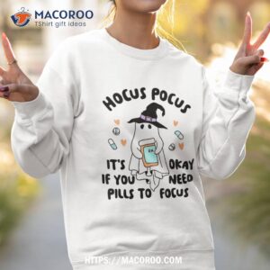 hocus pocus it s okay if you need pills to focus quote shirt sweatshirt 2