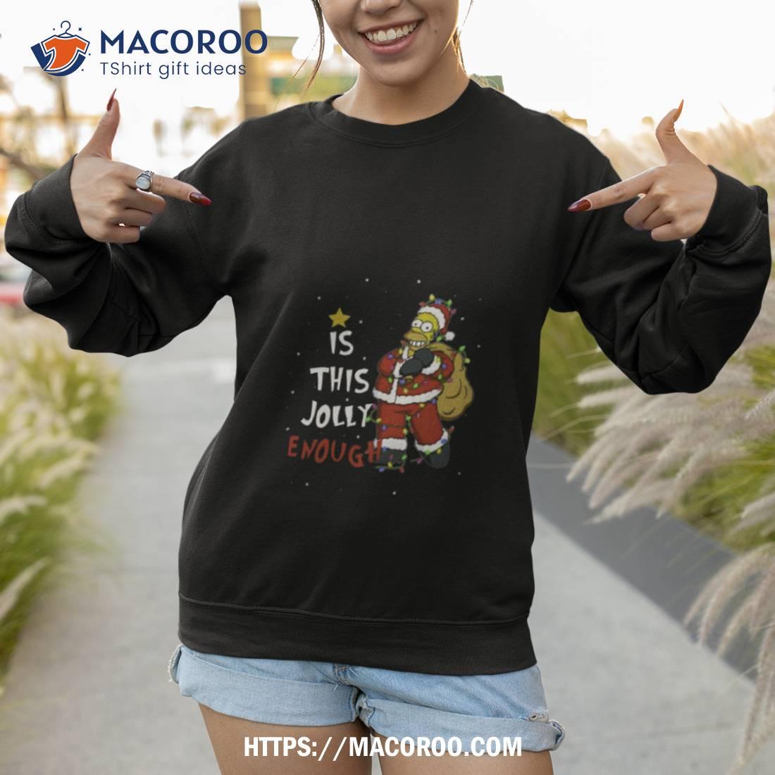 Homer Simpson Christmas Is This Jolly Enough Shirt Homer Simpson Christmas Is This Jolly Enough Shirt