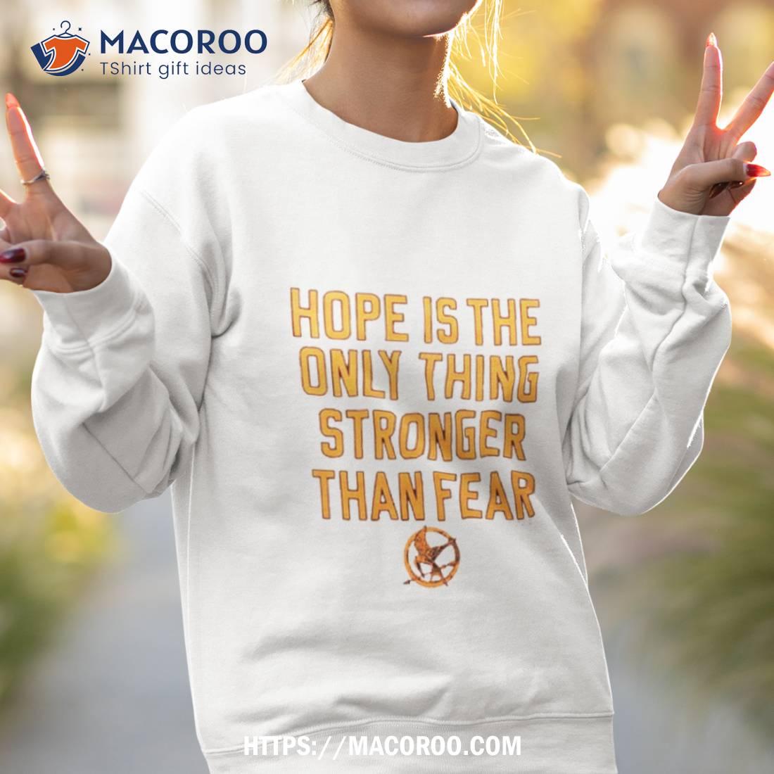 Hope Is The Only Thing Stronger Than Fear Shirt Hope Is The Only Thing Stronger Than Fear Shirt