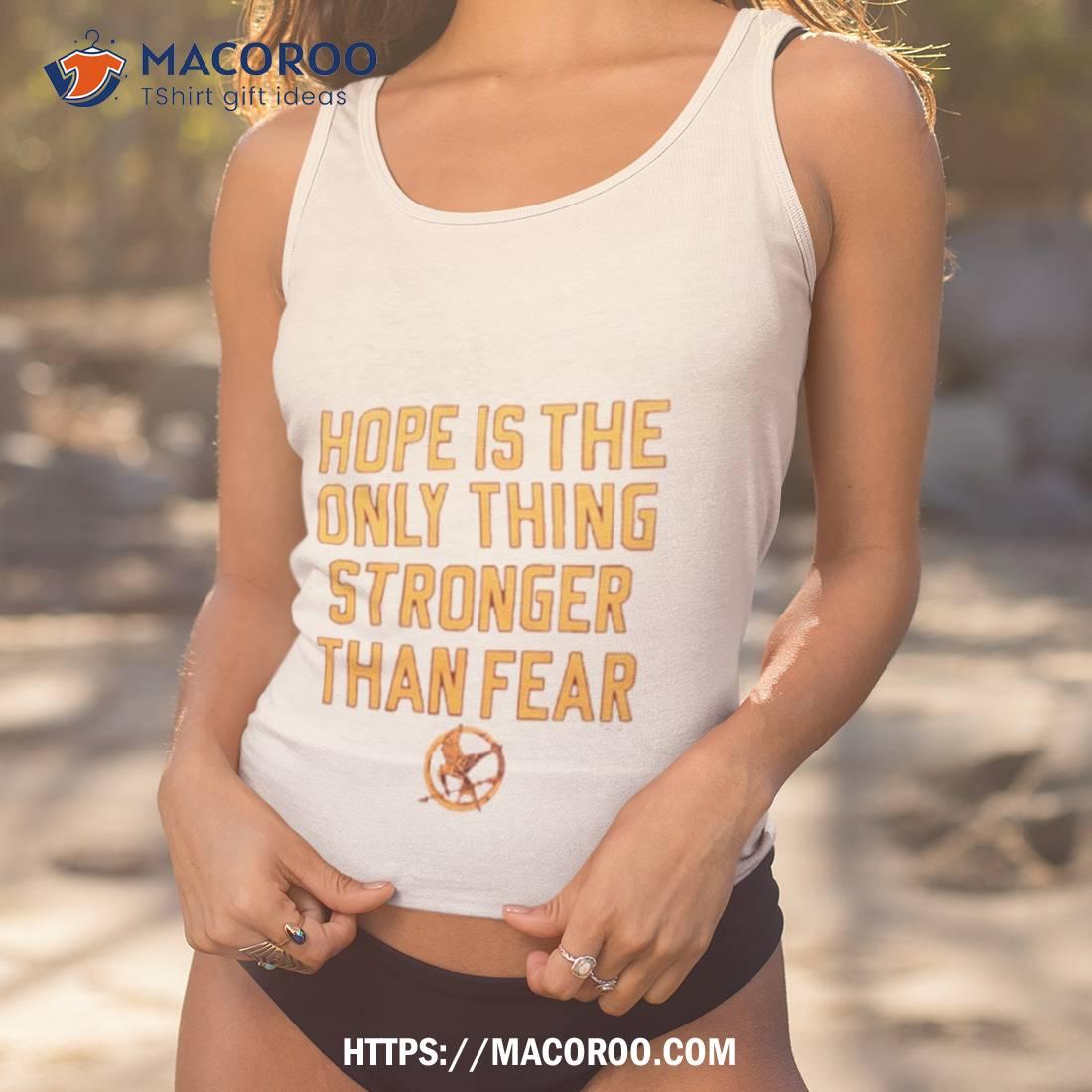 Hope Is The Only Thing Stronger Than Fear Shirt Hope Is The Only Thing Stronger Than Fear Shirt