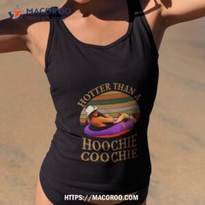 hotter than a hoochie coochie vintage shirt tank top 2