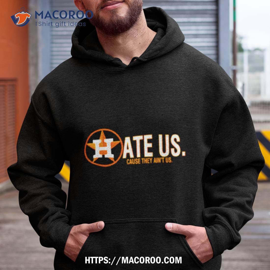 Houston Astros they only hate us 'cause they ain't us shirt, hoodie,  sweater, longsleeve and V-neck T-shirt