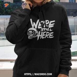 houston astros we re still here shirt hoodie