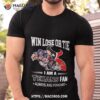 Houston Texans Win Lose Or Tie I Am A Texans Fan Always And Forever Shirt